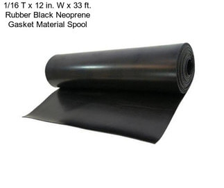 1/16 T x 12 in. W x 33 ft. Rubber Black Neoprene Gasket Material Spool