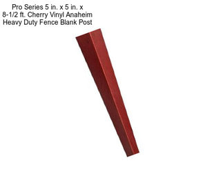 Pro Series 5 in. x 5 in. x 8-1/2 ft. Cherry Vinyl Anaheim Heavy Duty Fence Blank Post