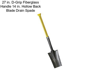 27 in. D-Grip Fiberglass Handle 14 in. Hollow Back Blade Drain Spade