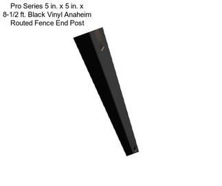 Pro Series 5 in. x 5 in. x 8-1/2 ft. Black Vinyl Anaheim Routed Fence End Post