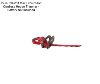 22 in. 20-Volt Max Lithium-Ion Cordless Hedge Trimmer - Battery Not Included