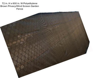 72 in. H x 600 in. W Polyethylene Brown Privacy/Wind Screen Garden Fence