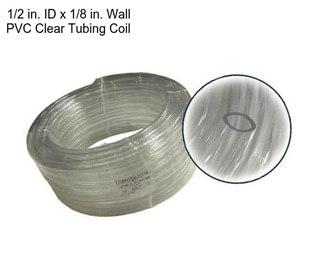 1/2 in. ID x 1/8 in. Wall PVC Clear Tubing Coil