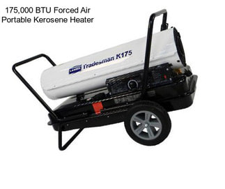 175,000 BTU Forced Air Portable Kerosene Heater