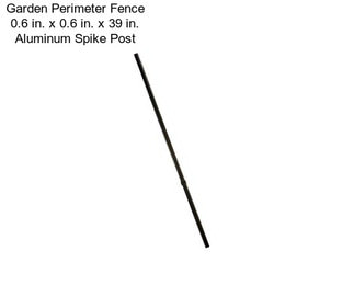 Garden Perimeter Fence 0.6 in. x 0.6 in. x 39 in. Aluminum Spike Post