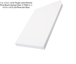 1 in. x 5 in. x 8 ft. Finger-Joint Primed Pine Board (Actual Size: 0.7086 in. x 4.5 in. x 8 ft.) (6-Piece per Box)