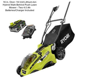 16 in. One+ 18-Volt Lithium-Ion Hybrid Walk Behind Push Lawn Mower - Two 4.0 Ah Batteries/Charger Included
