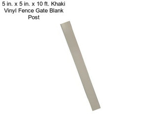 5 in. x 5 in. x 10 ft. Khaki Vinyl Fence Gate Blank Post