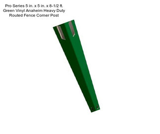 Pro Series 5 in. x 5 in. x 8-1/2 ft. Green Vinyl Anaheim Heavy Duty Routed Fence Corner Post