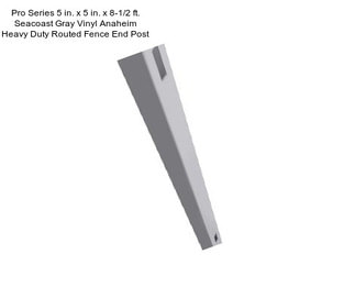 Pro Series 5 in. x 5 in. x 8-1/2 ft. Seacoast Gray Vinyl Anaheim Heavy Duty Routed Fence End Post