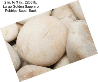 2 in. to 3 in., 2200 lb. Large Golden Sapphire Pebbles Super Sack