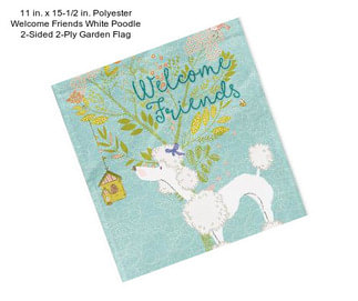 11 in. x 15-1/2 in. Polyester Welcome Friends White Poodle 2-Sided 2-Ply Garden Flag