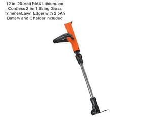 12 in. 20-Volt MAX Lithium-Ion Cordless 2-in-1 String Grass Trimmer/Lawn Edger with 2.5Ah Battery and Charger Included