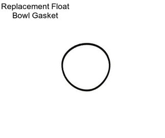Replacement Float Bowl Gasket
