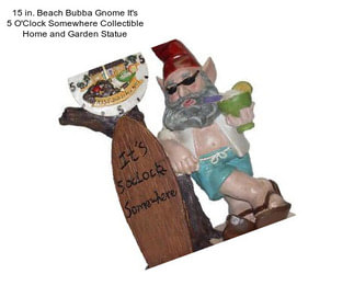15 in. Beach Bubba Gnome It\'s 5 O\'Clock Somewhere Collectible Home and Garden Statue