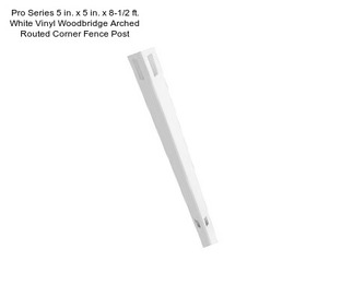 Pro Series 5 in. x 5 in. x 8-1/2 ft. White Vinyl Woodbridge Arched Routed Corner Fence Post