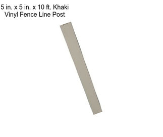 5 in. x 5 in. x 10 ft. Khaki Vinyl Fence Line Post