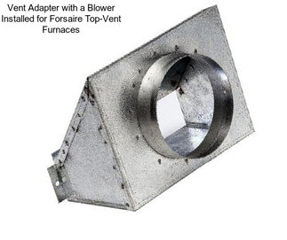 Vent Adapter with a Blower Installed for Forsaire Top-Vent Furnaces