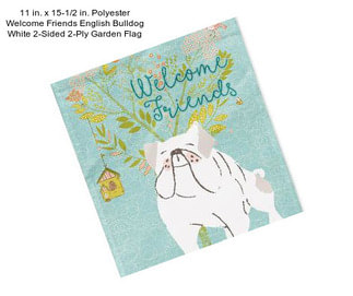 11 in. x 15-1/2 in. Polyester Welcome Friends English Bulldog White 2-Sided 2-Ply Garden Flag