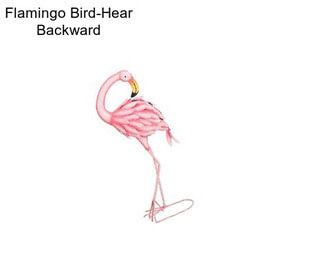 Flamingo Bird-Hear Backward