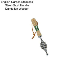 English Garden Stainless Steel Short Handle Dandelion Weeder