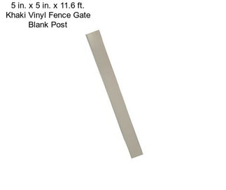 5 in. x 5 in. x 11.6 ft. Khaki Vinyl Fence Gate Blank Post