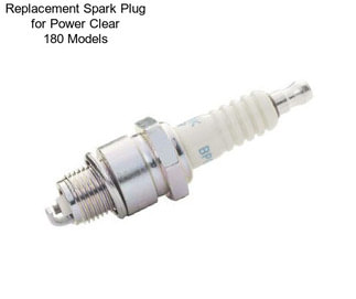 Replacement Spark Plug for Power Clear 180 Models
