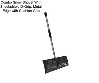 Combo Snow Shovel With Shockshield D-Grip, Metal Edge with Cushion Grip