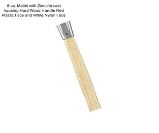 8 oz. Mallet with Zinc die cast housing Hard Wood Handle Red Plastic Face and White Nylon Face