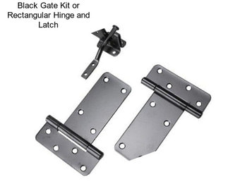 Black Gate Kit or Rectangular Hinge and Latch