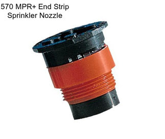 570 MPR+ End Strip Sprinkler Nozzle