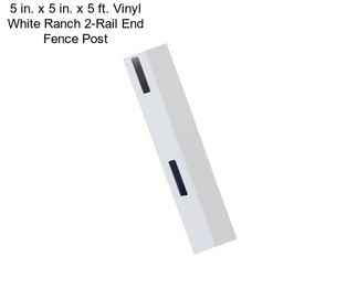 5 in. x 5 in. x 5 ft. Vinyl White Ranch 2-Rail End Fence Post