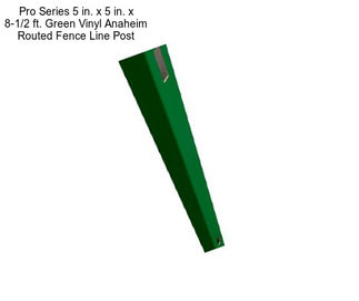 Pro Series 5 in. x 5 in. x 8-1/2 ft. Green Vinyl Anaheim Routed Fence Line Post