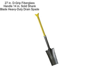 27 in. D-Grip Fiberglass Handle 14 in. Solid Shank Blade Heavy-Duty Drain Spade