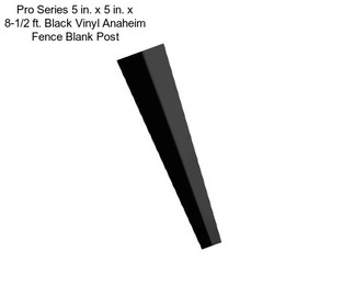 Pro Series 5 in. x 5 in. x 8-1/2 ft. Black Vinyl Anaheim Fence Blank Post