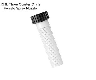 15 ft. Three Quarter Circle Female Spray Nozzle