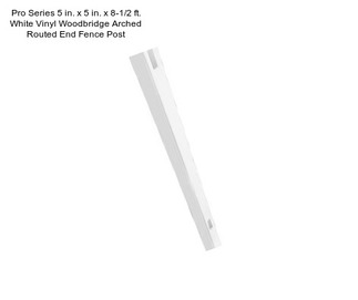 Pro Series 5 in. x 5 in. x 8-1/2 ft. White Vinyl Woodbridge Arched Routed End Fence Post