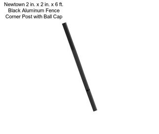 Newtown 2 in. x 2 in. x 6 ft. Black Aluminum Fence Corner Post with Ball Cap