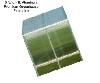 8 ft. x 4 ft. Aluminum Premium Greenhouse Extension