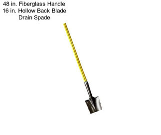 48 in. Fiberglass Handle 16 in. Hollow Back Blade Drain Spade