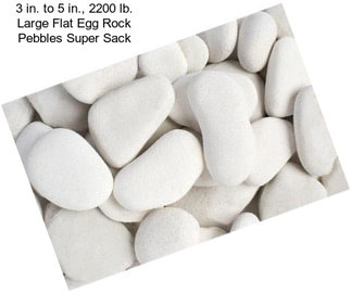 3 in. to 5 in., 2200 lb. Large Flat Egg Rock Pebbles Super Sack