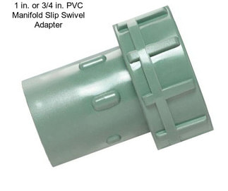 1 in. or 3/4 in. PVC Manifold Slip Swivel Adapter