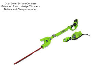 G-24 20 in. 24-Volt Cordless Extended Reach Hedge Trimmer - Battery and Charger Included