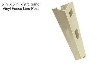 5 in. x 5 in. x 9 ft. Sand Vinyl Fence Line Post