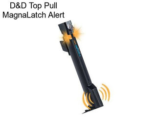 D&D Top Pull MagnaLatch Alert