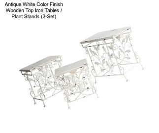 Antique White Color Finish Wooden Top Iron Tables / Plant Stands (3-Set)