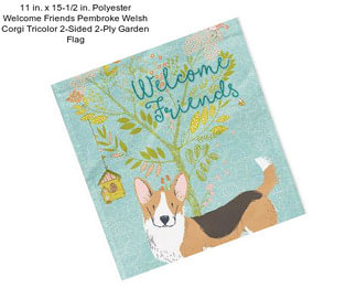 11 in. x 15-1/2 in. Polyester Welcome Friends Pembroke Welsh Corgi Tricolor 2-Sided 2-Ply Garden Flag