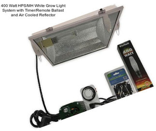 400 Watt HPS/MH White Grow Light System with Timer/Remote Ballast and Air Cooled Reflector