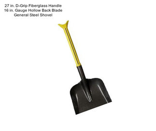 27 in. D-Grip Fiberglass Handle 16 in. Gauge Hollow Back Blade General Steel Shovel