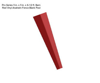 Pro Series 5 in. x 5 in. x 8-1/2 ft. Barn Red Vinyl Anaheim Fence Blank Post